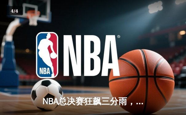 NBA总决赛狂飙三分雨，勇士逆转凯尔特人夺队史第七冠 - 4