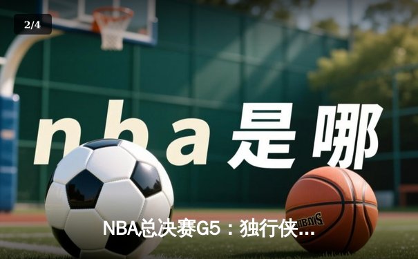 NBA总决赛G5：独行侠绝地反击，东契奇40+三双将系列赛悬念拉回达拉斯 - 2