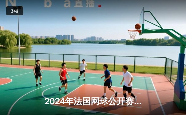 2024年法国网球公开赛：斯维亚特克三连冠创历史，纳达尔告别战震撼全场 - 3