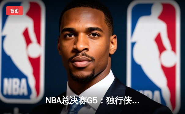 NBA总决赛G5：独行侠绝地逆转凯尔特人，东契奇三双捍卫主场